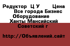 Редуктор 1Ц2У-200 › Цена ­ 1 - Все города Бизнес » Оборудование   . Ханты-Мансийский,Советский г.